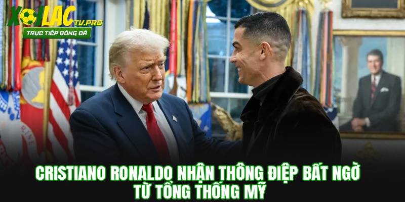Cristiano Ronaldo Nhận Thông Điệp Bất Ngờ Từ Tổng Thống Mỹ