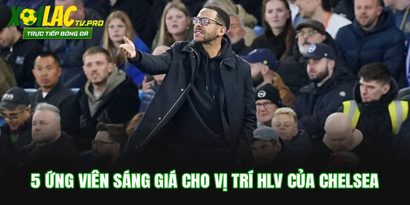 5 Ứng Viên Sáng Giá Cho Vị Trí HLV Của Chelsea